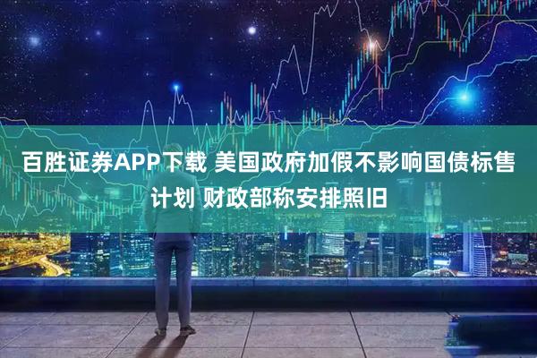 百胜证券APP下载 美国政府加假不影响国债标售计划 财政部称安排照旧